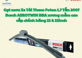 Gạt mưa Xe Tải Thaco Foton 1.7 Tấn 2007 Bosch AEROTWIN BBA xương mềm cao cấp chính hãng 22 & 22inch