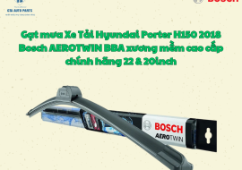 Gạt mưa Xe Tải Hyundai Porter H150 2018 Bosch AEROTWIN BBA xương mềm cao cấp chính hãng 22 & 20inch
